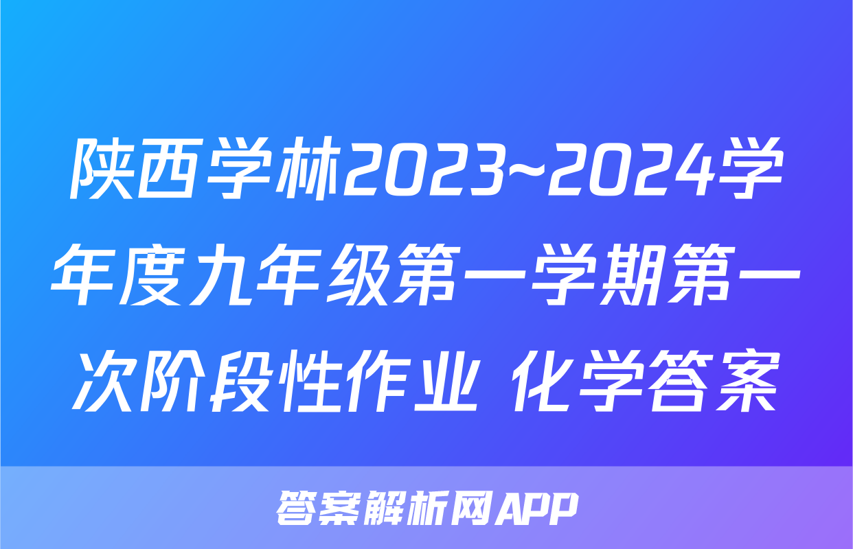陕西学林2023~2024学年度九年级第一学期第一次阶段性作业 化学答案